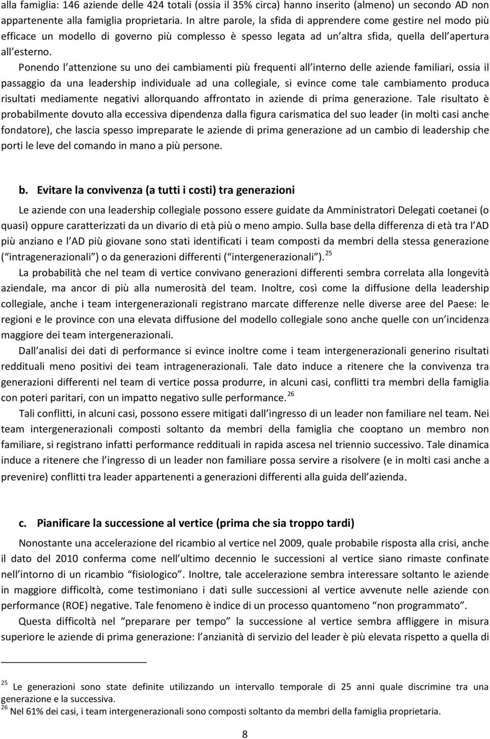 Ponendo l attenzione su uno dei cambiamenti più frequenti all interno delle aziende familiari, ossia il passaggio da una leadership individuale ad una collegiale, si evince come tale cambiamento