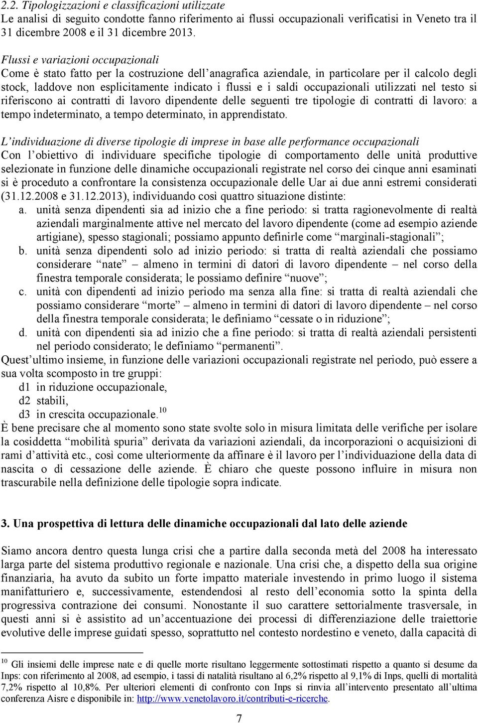 occupazionali utilizzati nel testo si riferiscono ai contratti di lavoro dipendente delle seguenti tre tipologie di contratti di lavoro: a tempo indeterminato, a tempo determinato, in apprendistato.