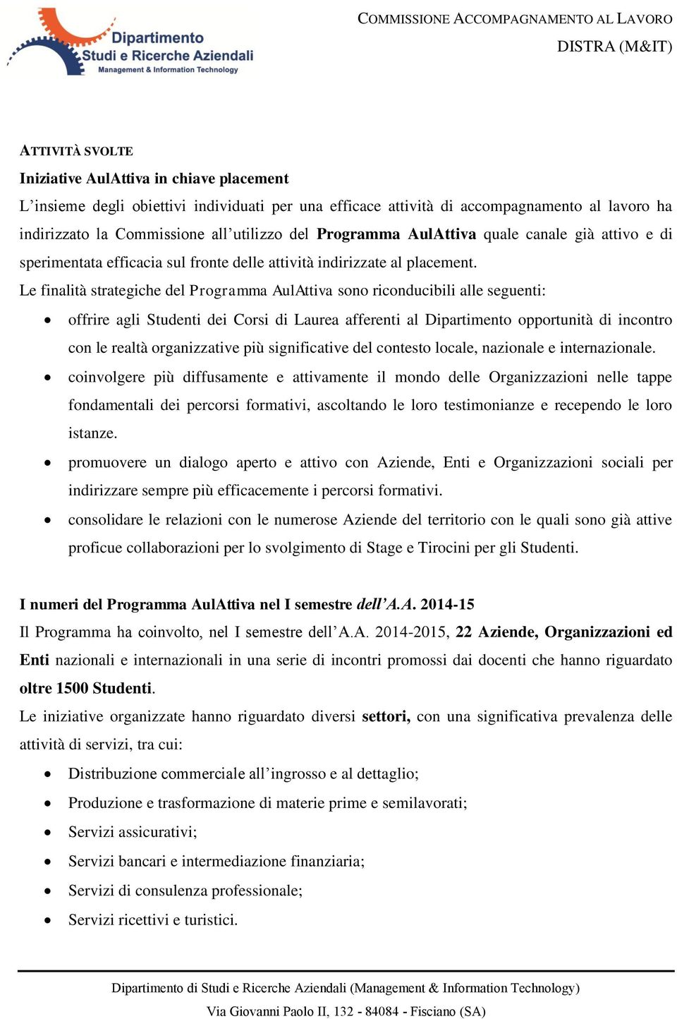 Le finalità strategiche del Programma AulAttiva sono riconducibili alle seguenti: offrire agli Studenti dei Corsi di Laurea afferenti al Dipartimento opportunità di incontro con le realtà