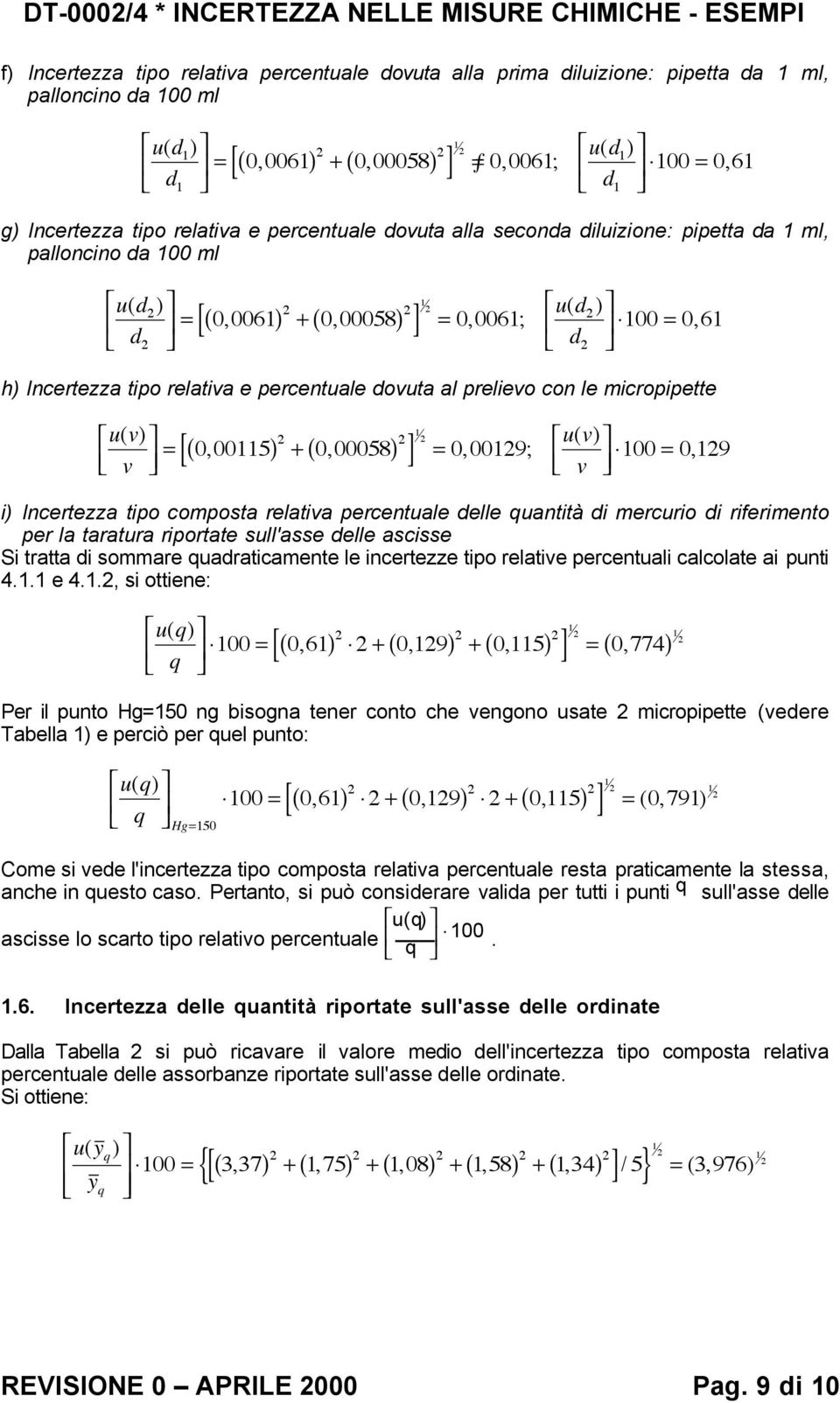 ( ) + ( ) h) tipo relativa e percentuale dovuta al prelievo con le icropipette uv () v [ ] = uv () 0, 00115 0, 00058 1, ; 0 0019, v 100 = 0 19 = ( ) + ( ) i) tipo coposta relativa percentuale delle