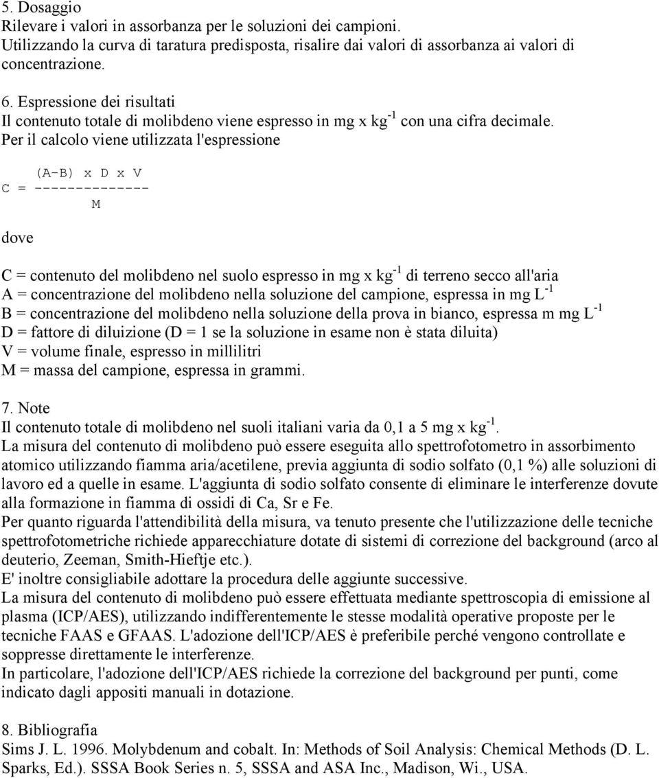 Per il calcolo viene utilizzata l'espressione (A-B) x D x V C = -------------- M dove C = contenuto del molibdeno nel suolo espresso in mg x kg -1 di terreno secco all'aria A = concentrazione del