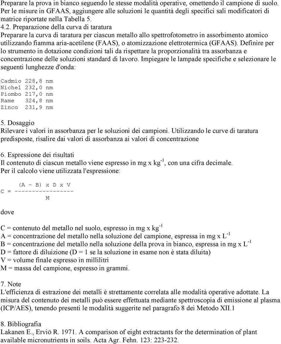 Preparazione della curva di taratura Preparare la curva di taratura per ciascun metallo allo spettrofotometro in assorbimento atomico utilizzando fiamma aria-acetilene (FAAS), o atomizzazione