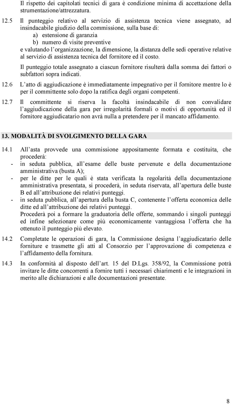 valutando l organizzazione, la dimensione, la distanza delle sedi operative relative al servizio di assistenza tecnica del fornitore ed il costo.