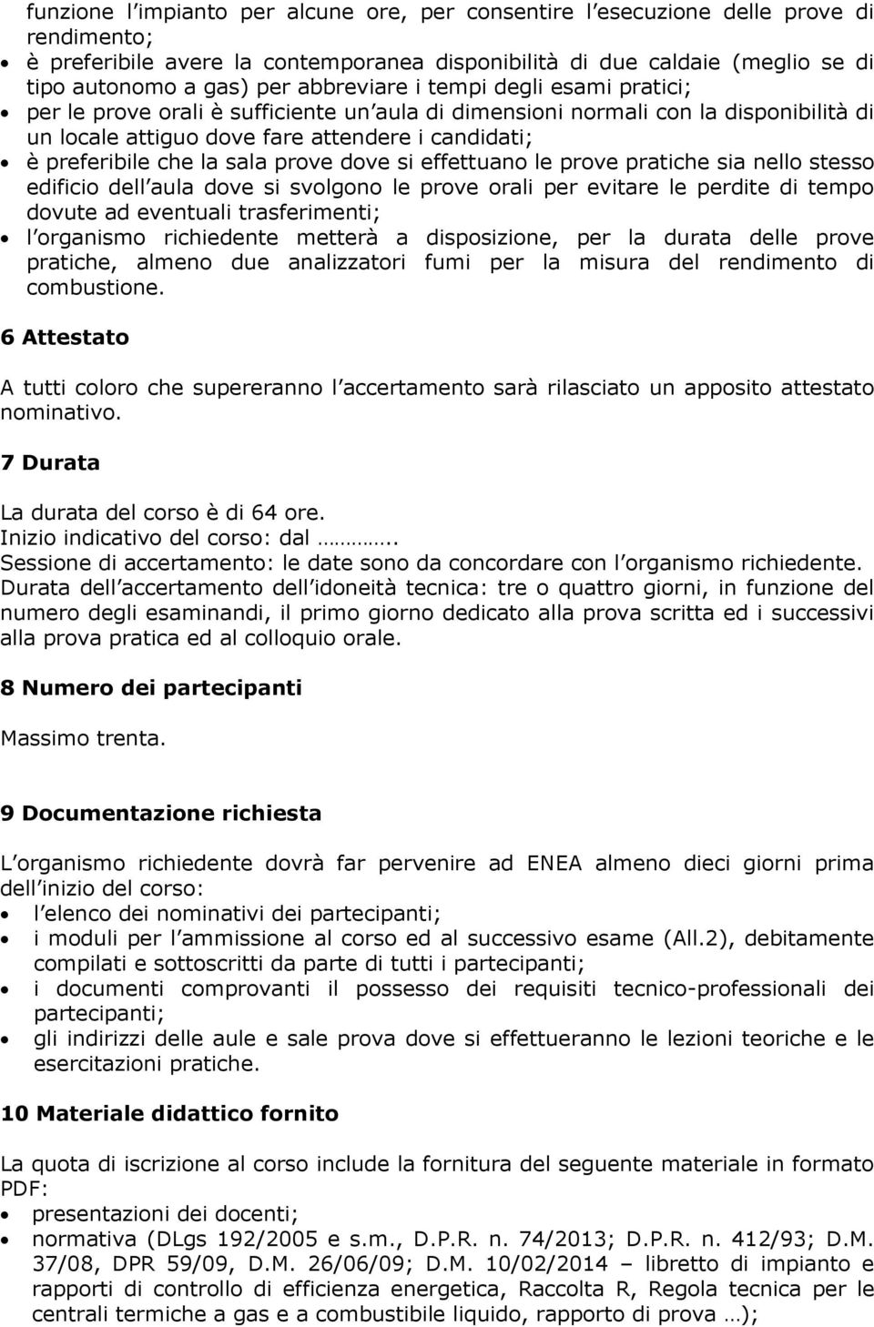 sala prove dove si effettuano le prove pratiche sia nello stesso edificio dell aula dove si svolgono le prove orali per evitare le perdite di tempo dovute ad eventuali trasferimenti; l organismo