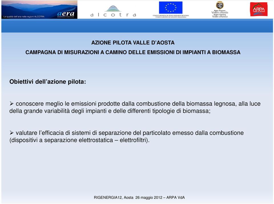 della grande variabilità degli impianti e delle differenti tipologie di biomassa; valutare l efficacia di