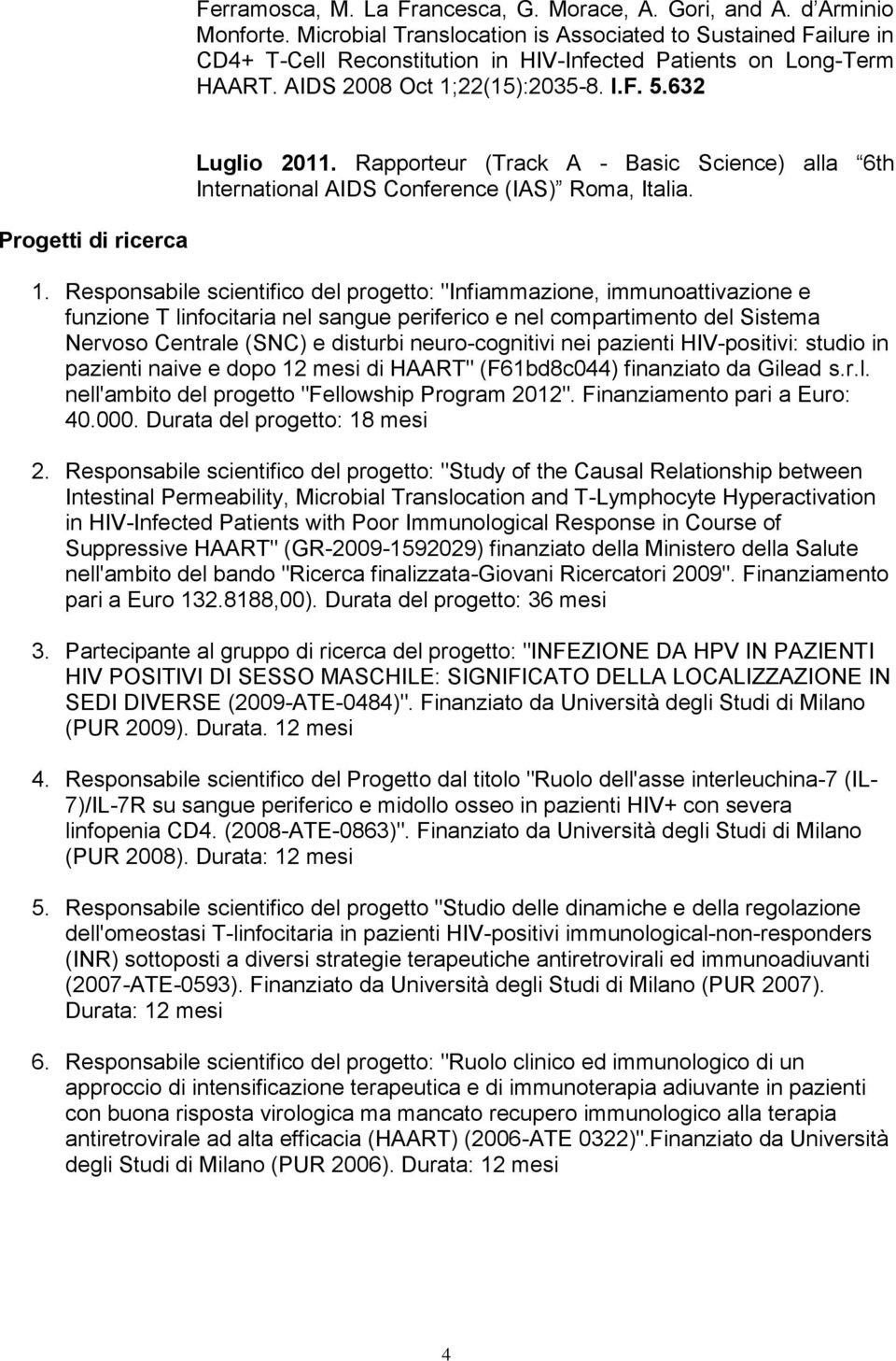 Rapporteur (Track A - Basic Science) alla 6th International AIDS Conference (IAS) Roma, Italia. Progetti di ricerca 1.