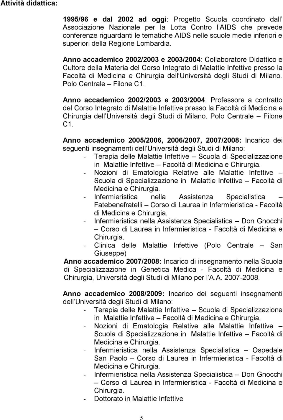 Anno accademico 2002/2003 e 2003/2004: Collaboratore Didattico e Cultore della Materia del Corso Integrato di Malattie Infettive presso la Facoltà di Medicina e Chirurgia dell Università degli Studi