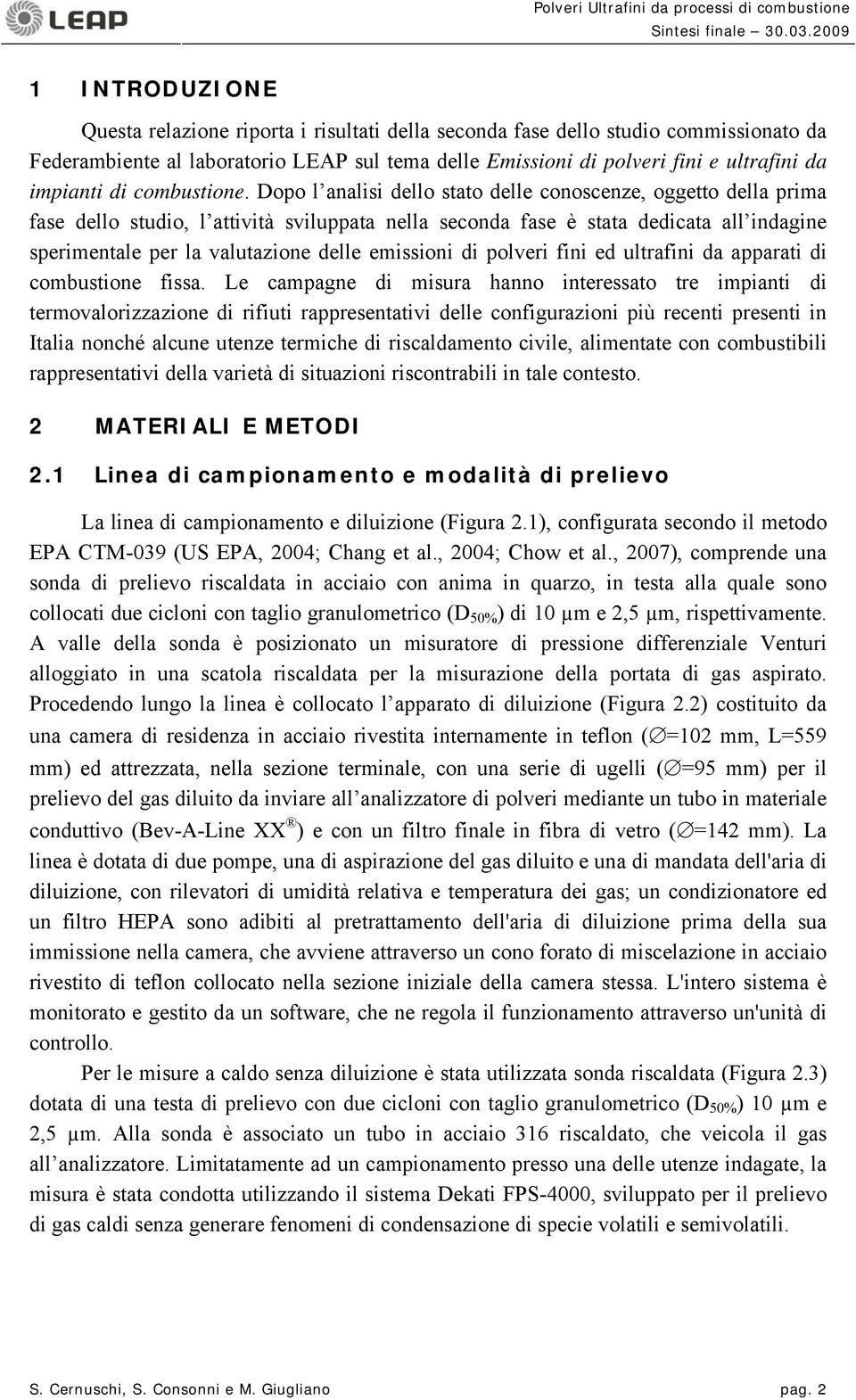 Dopo l analisi dello stato delle conoscenze, oggetto della prima fase dello studio, l attività sviluppata nella seconda fase è stata dedicata all indagine sperimentale per la valutazione delle