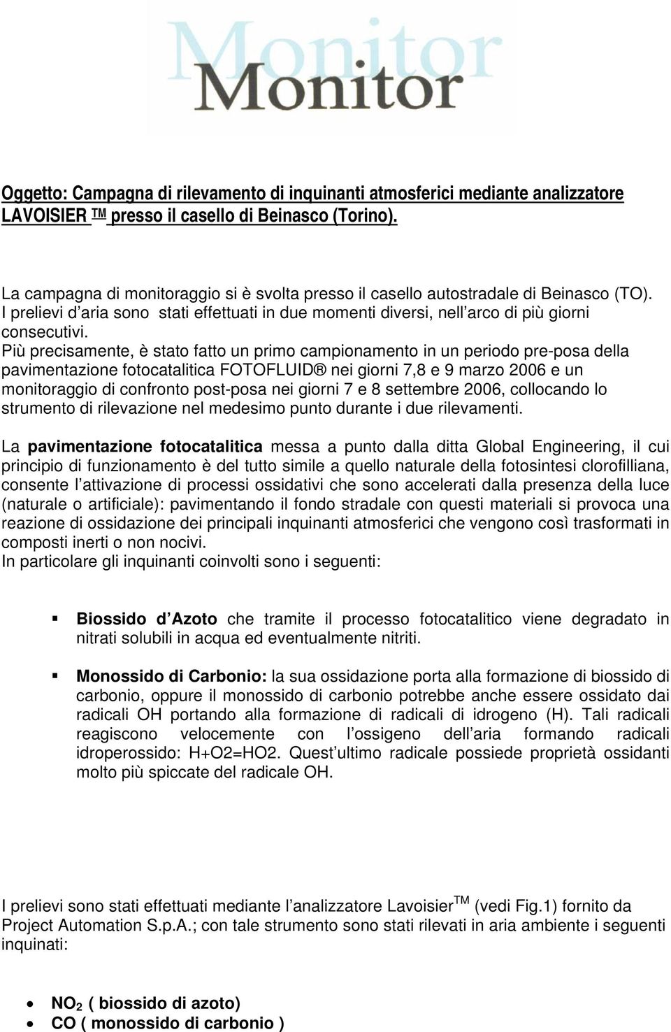 Più precisamente, è stato fatto un primo campionamento in un periodo pre-posa della pavimentazione fotocatalitica FOTOFLUID nei giorni 7,8 e 9 marzo 26 e un monitoraggio di confronto post-posa nei