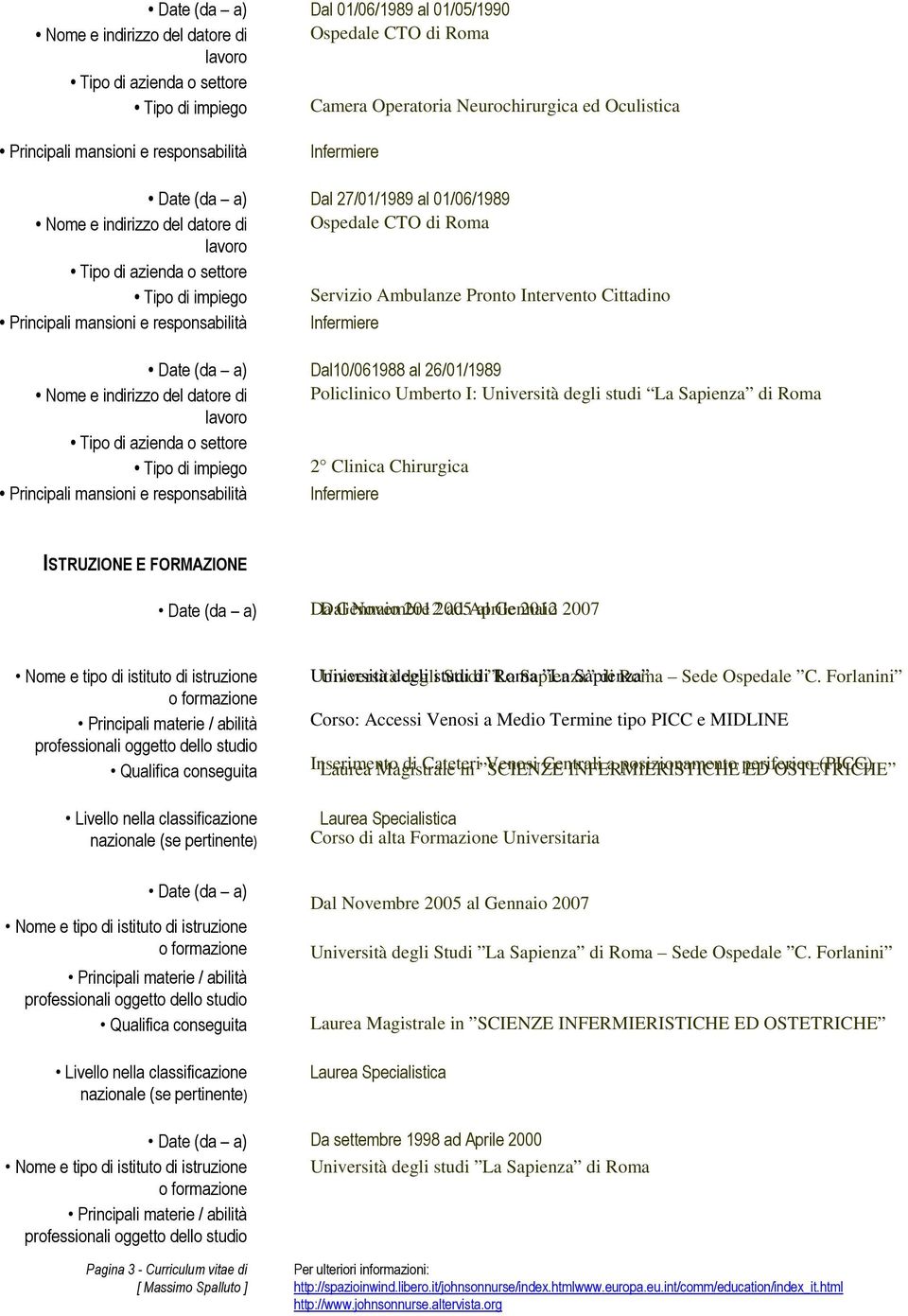 Novembre 2012005 ad Aprile al Gennaio 2012 2007 Nome e tipo di istituto di istruzione Qualifica conseguita Università degli studi Studi di La Roma Sapienza La Sapienza di Roma Sede Ospedale C.