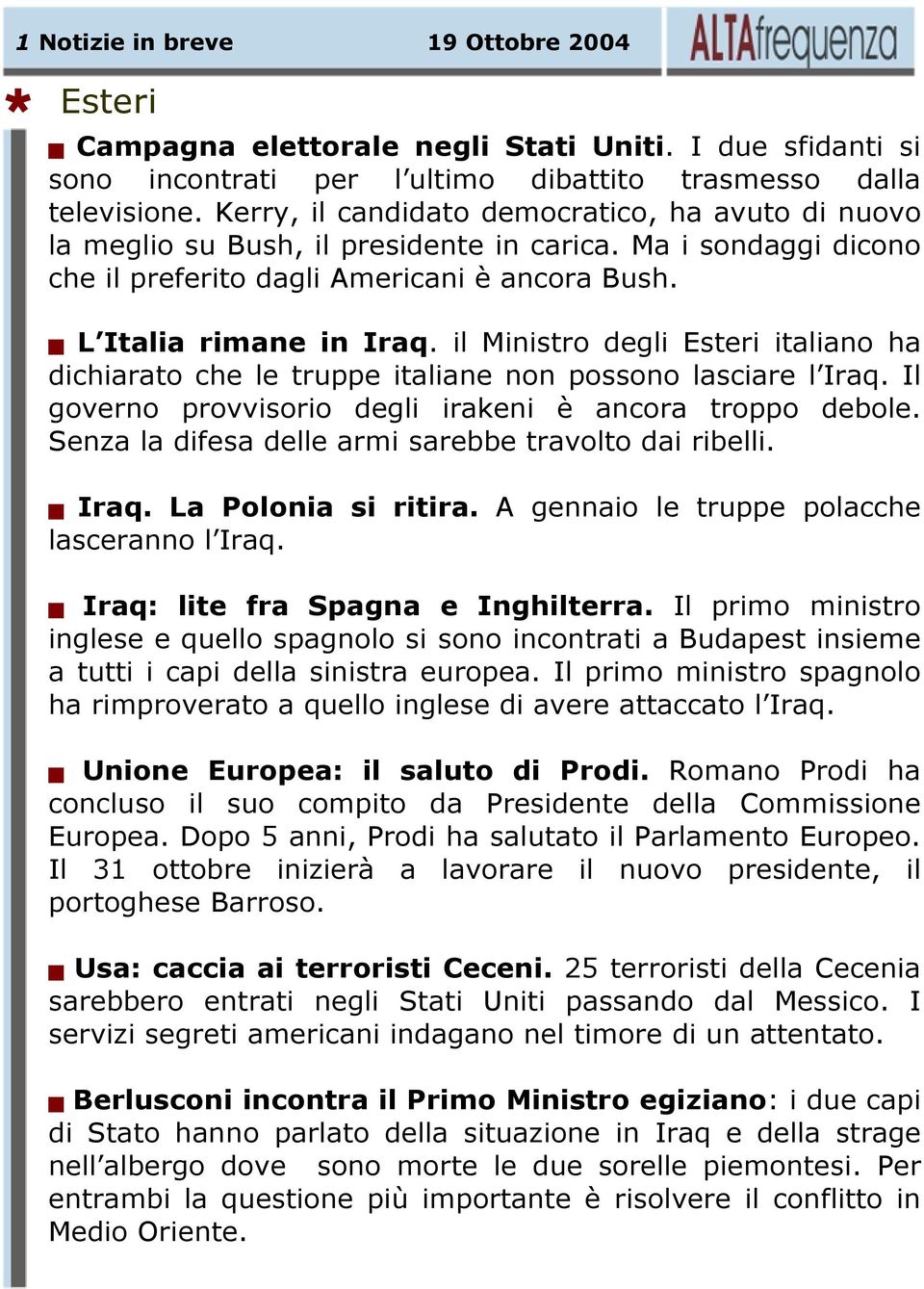 il Ministro degli Esteri italiano ha dichiarato che le truppe italiane non possono lasciare l Iraq. Il governo provvisorio degli irakeni è ancora troppo debole.