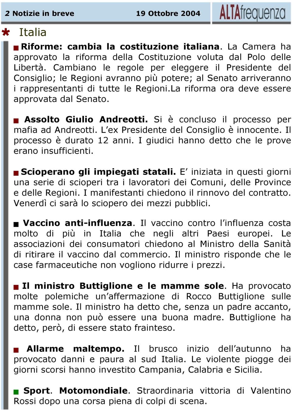 ssolto Giulio ndreotti. Si è concluso il processo per mafia ad ndreotti. L ex Presidente del Consiglio è innocente. Il processo è durato 12 anni.