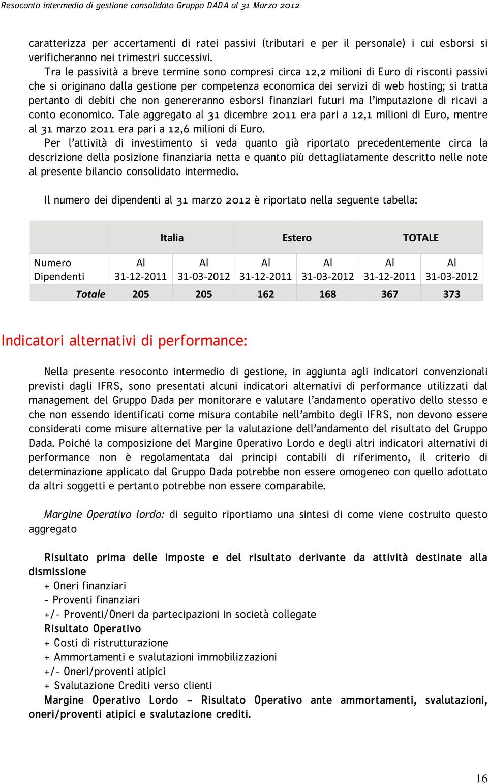 di debiti che non genereranno esborsi finanziari futuri ma l imputazione di ricavi a conto economico.