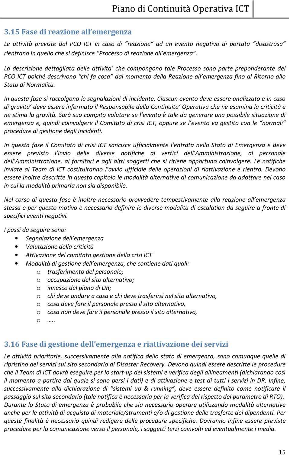 La descrizione dettagliata delle attivita che compongono tale Processo sono parte preponderante del PCO ICT poiché descrivono chi fa cosa dal momento della Reazione all emergenza fino al Ritorno allo