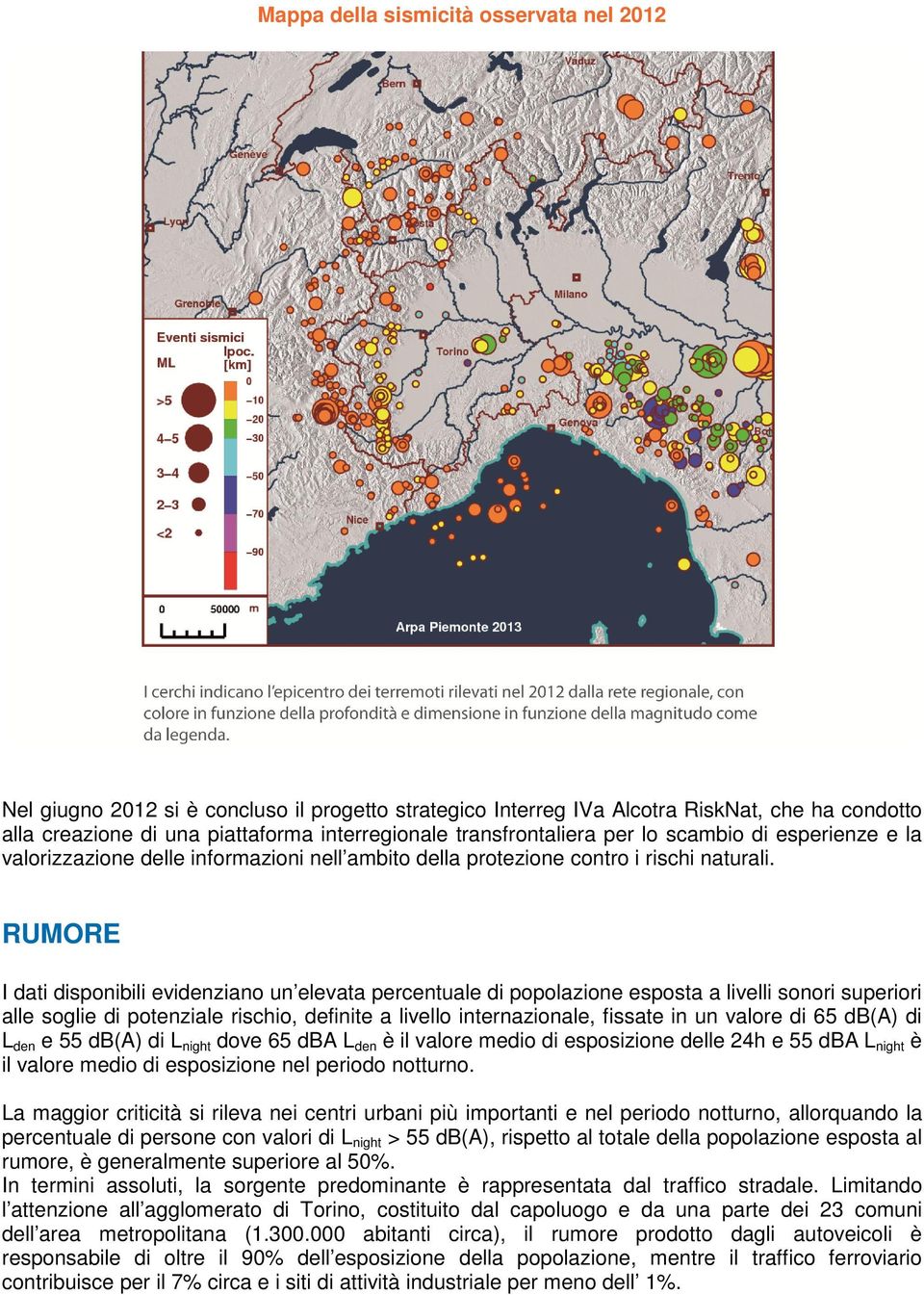 RUMORE I dati disponibili evidenziano un elevata percentuale di popolazione esposta a livelli sonori superiori alle soglie di potenziale rischio, definite a livello internazionale, fissate in un