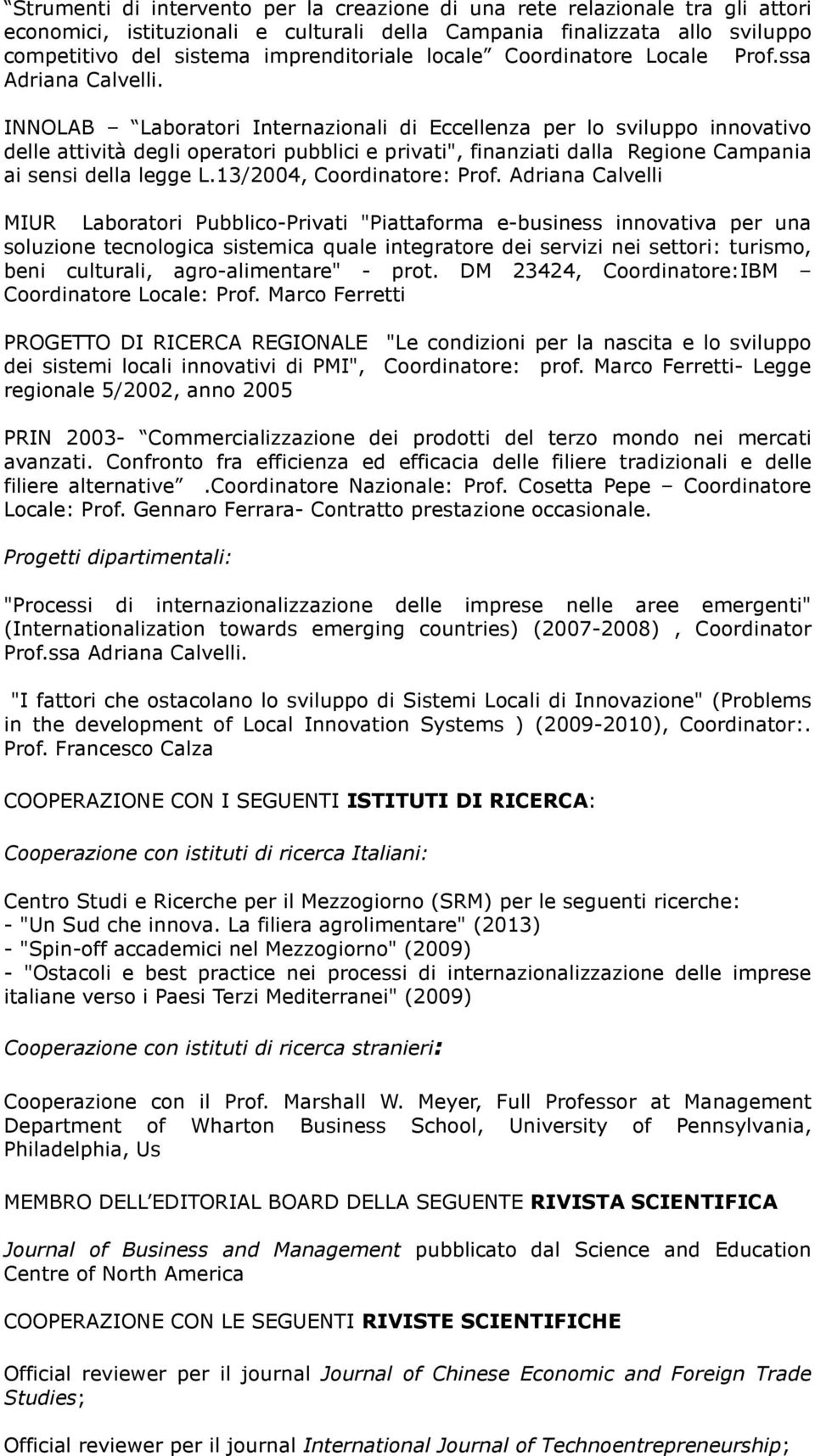 INNOLAB Laboratori Internazionali di Eccellenza per lo sviluppo innovativo delle attività degli operatori pubblici e privati", finanziati dalla Regione Campania ai sensi della legge L.