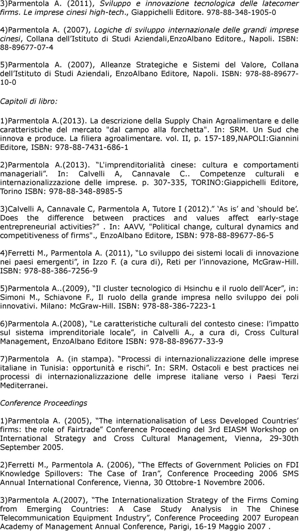 (2007), Alleanze Strategiche e Sistemi del Valore, Collana dell Istituto di Studi Aziendali, EnzoAlbano Editore, Napoli. ISBN: 978-88-89677-10-0 Capitoli di libro: 1)Parmentola A.(2013).