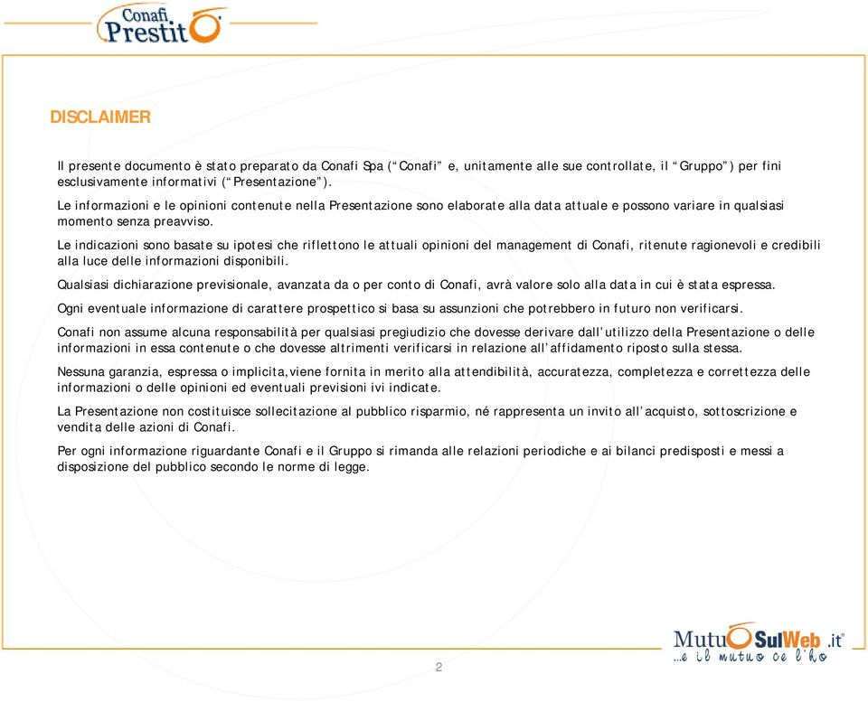 Le indicazioni sono basate su ipotesi che riflettono le attuali opinioni del management di Conafi, ritenute ragionevoli e credibili alla luce delle informazioni disponibili.