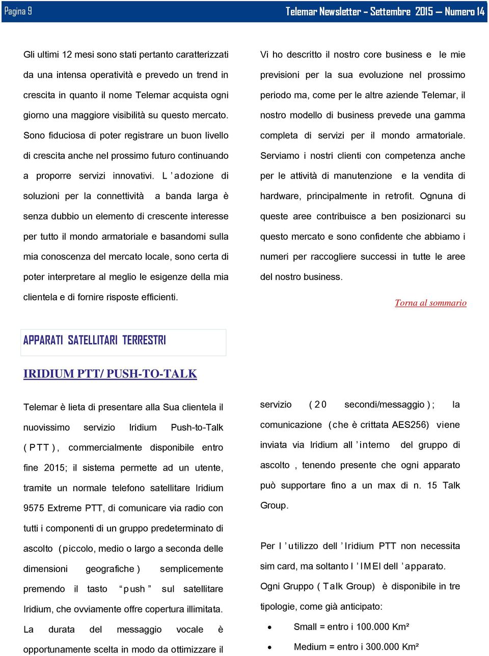 L adozione di Vi ho descritto il nostro core business e le mie previsioni per la sua evoluzione nel prossimo periodo ma, come per le altre aziende Telemar, il nostro modello di business prevede una