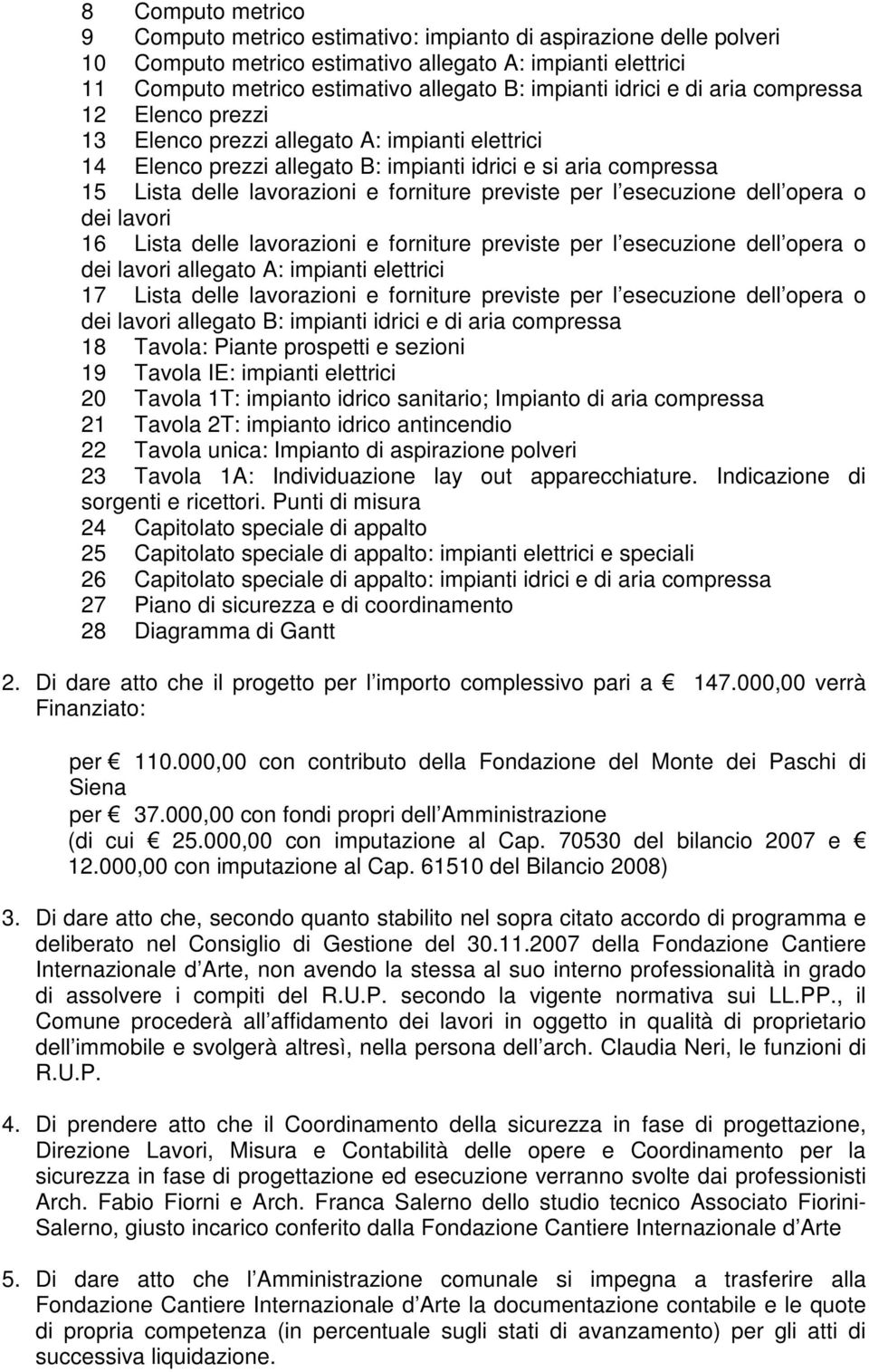 previste per l esecuzione dell opera o dei lavori 16 Lista delle lavorazioni e forniture previste per l esecuzione dell opera o dei lavori allegato A: impianti elettrici 17 Lista delle lavorazioni e