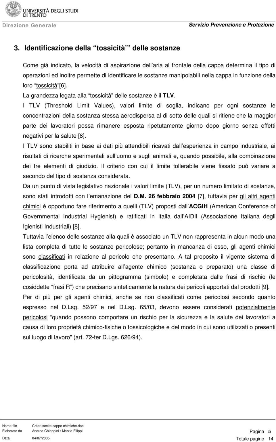 I TLV (Threshold Limit Values), valori limite di soglia, indicano per ogni sostanze le concentrazioni della sostanza stessa aerodispersa al di sotto delle quali si ritiene che la maggior parte dei