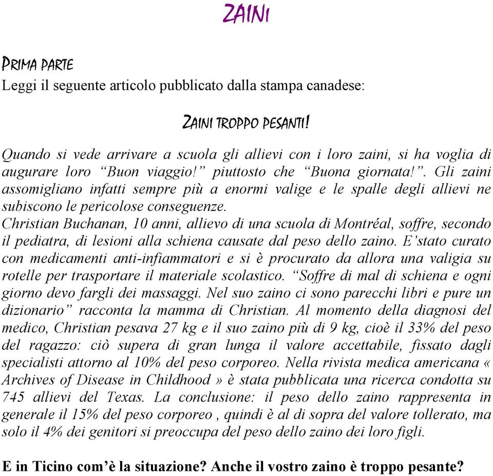 . Gli zaini assomigliano infatti sempre più a enormi valige e le spalle degli allievi ne subiscono le pericolose conseguenze.