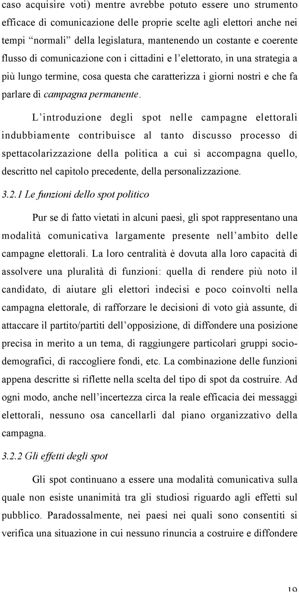 L introduzione degli spot nelle campagne elettorali indubbiamente contribuisce al tanto discusso processo di spettacolarizzazione della politica a cui si accompagna quello, descritto nel capitolo