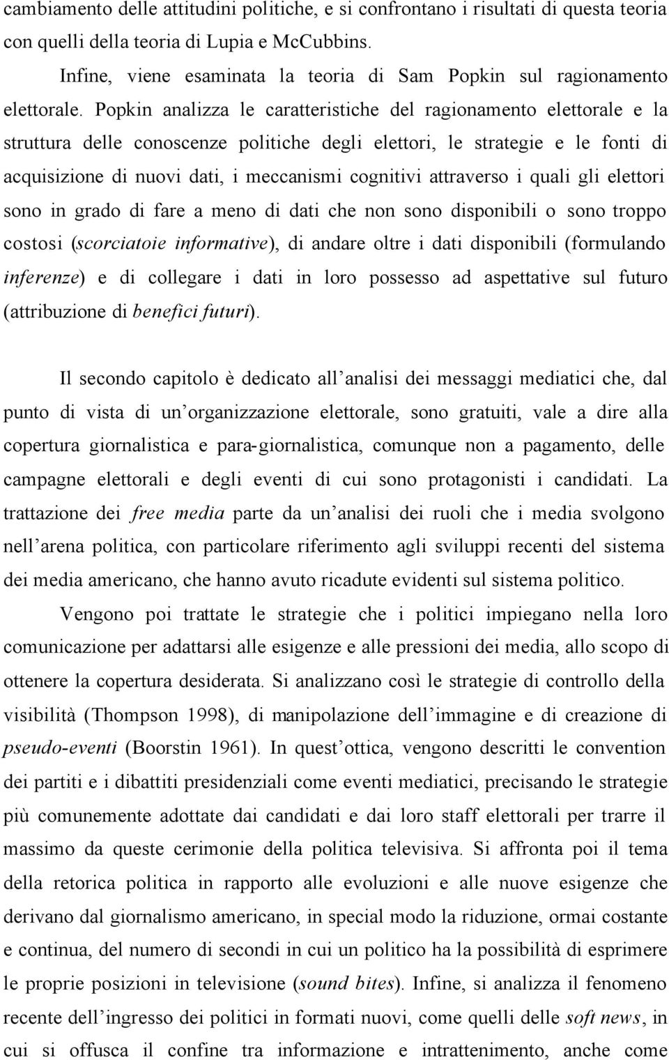 Popkin analizza le caratteristiche del ragionamento elettorale e la struttura delle conoscenze politiche degli elettori, le strategie e le fonti di acquisizione di nuovi dati, i meccanismi cognitivi