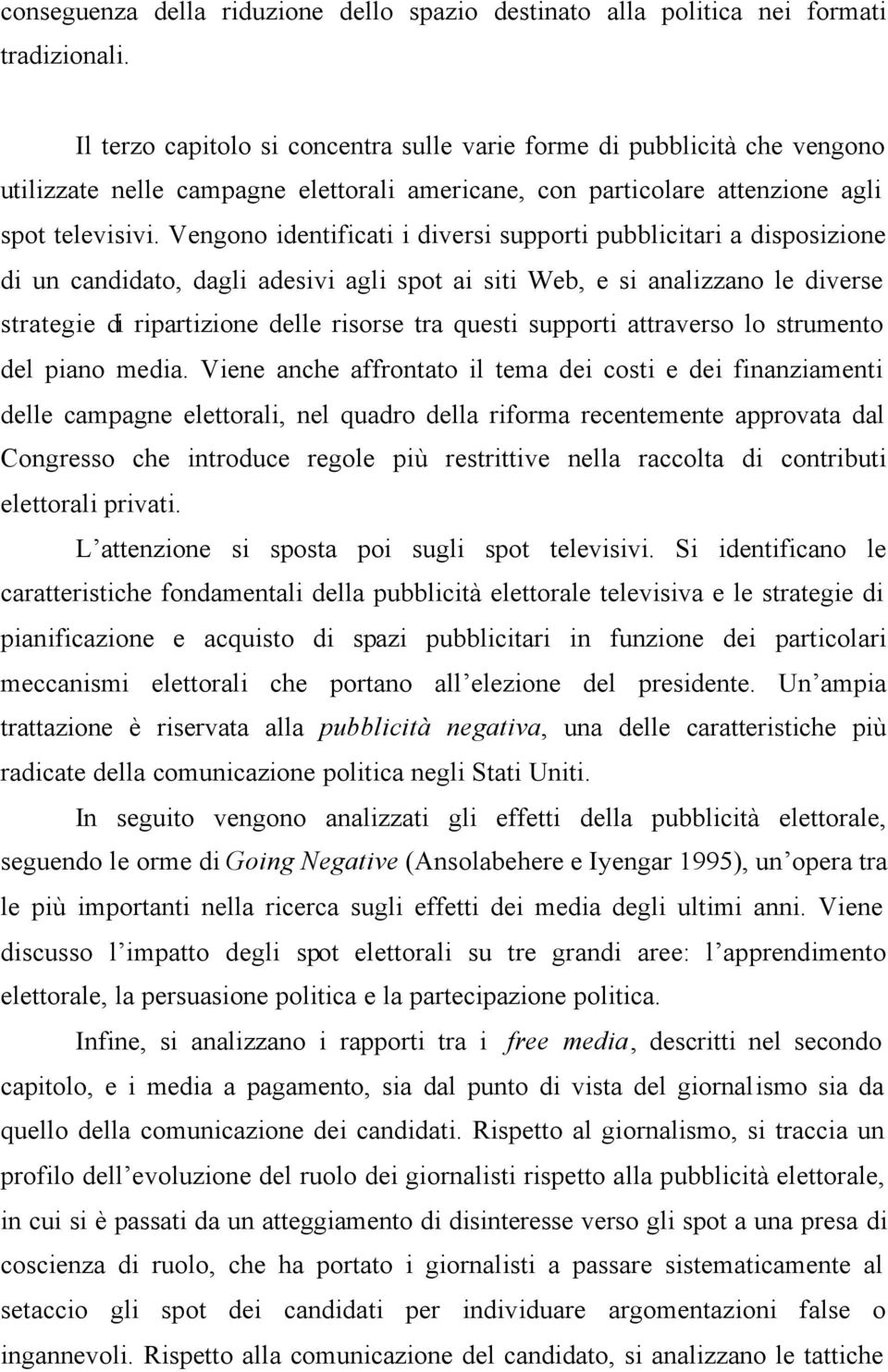 Vengono identificati i diversi supporti pubblicitari a disposizione di un candidato, dagli adesivi agli spot ai siti Web, e si analizzano le diverse strategie di ripartizione delle risorse tra questi