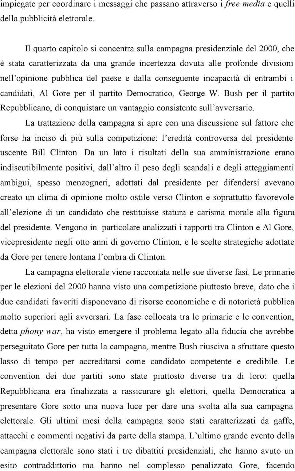 conseguente incapacità di entrambi i candidati, Al Gore per il partito Democratico, George W. Bush per il partito Repubblicano, di conquistare un vantaggio consistente sull avversario.