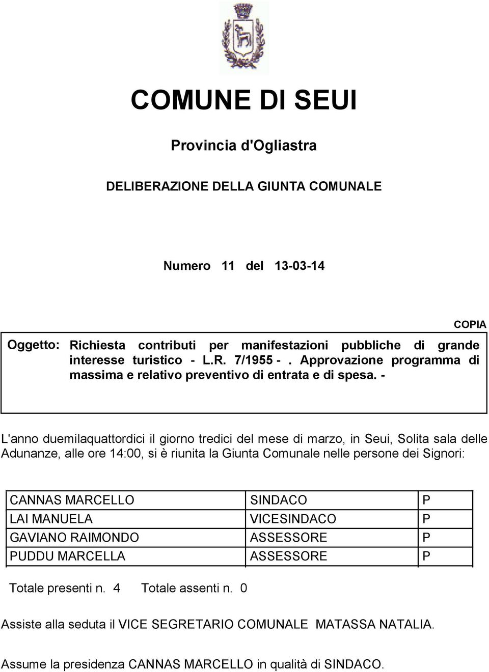 - L'anno duemilaquattordici il giorno tredici del mese di marzo, in Seui, Solita sala delle Adunanze, alle ore 14:00, si è riunita la Giunta Comunale nelle persone dei Signori: CANNAS