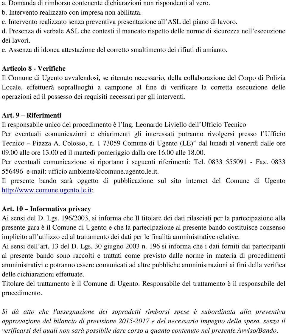 Articolo 8 - Verifiche Il Comune di Ugento avvalendosi, se ritenuto necessario, della collaborazione del Corpo di Polizia Locale, effettuerà sopralluoghi a campione al fine di verificare la corretta