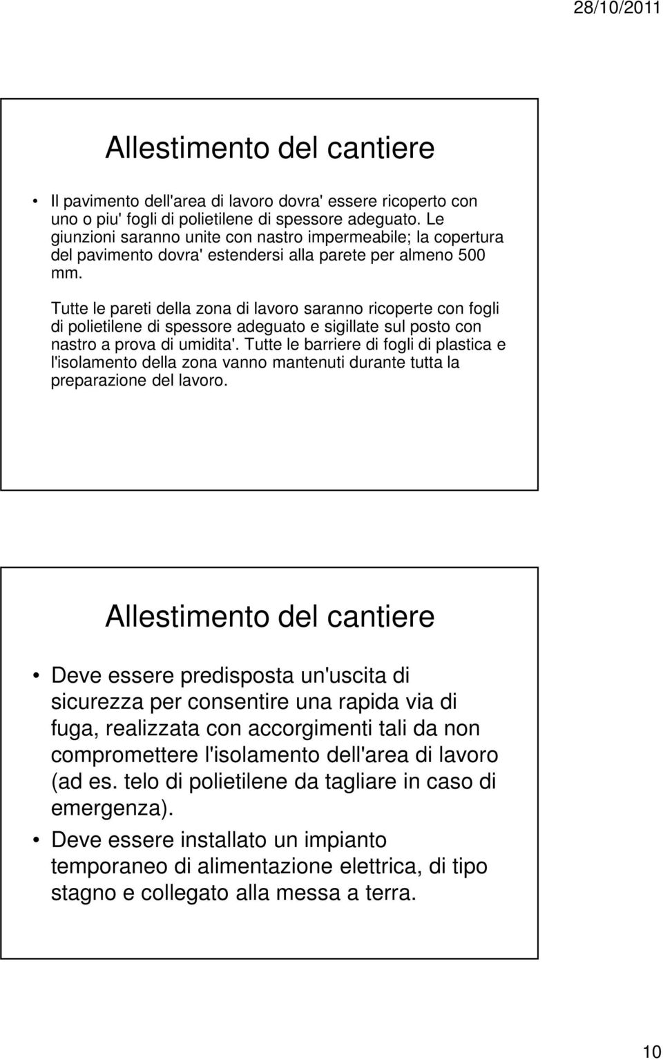 Tutte le pareti della zona di lavoro saranno ricoperte con fogli di polietilene di spessore adeguato e sigillate sul posto con nastro a prova di umidita'.