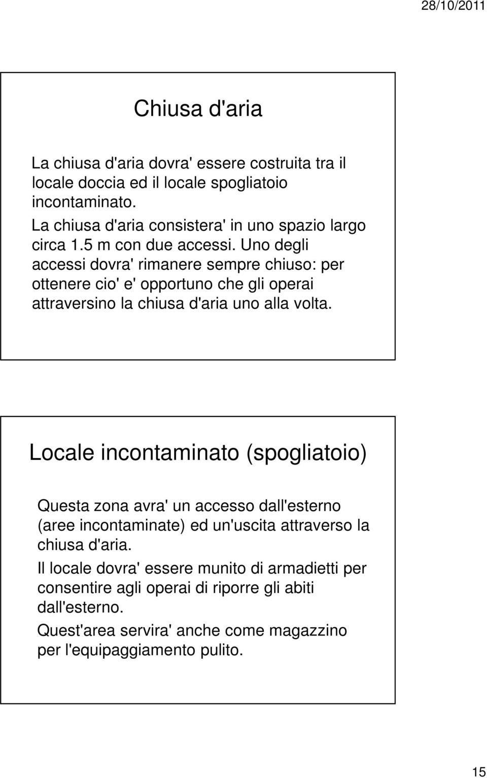 Uno degli accessi dovra' rimanere sempre chiuso: per ottenere cio' e' opportuno che gli operai attraversino la chiusa d'aria uno alla volta.