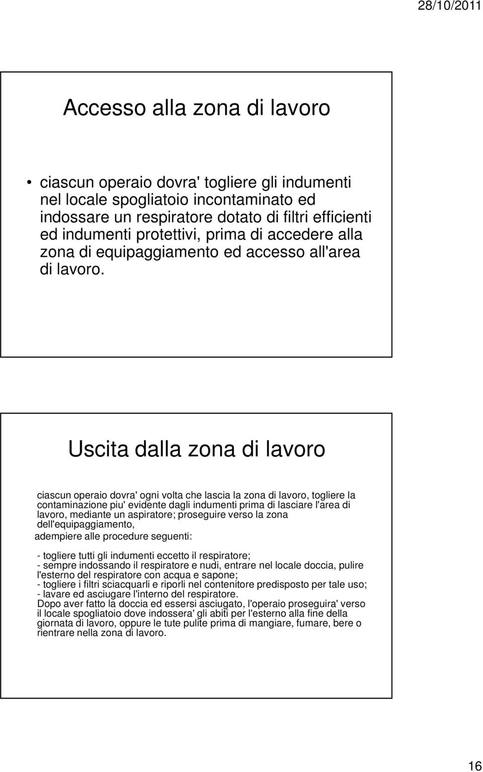 Uscita dalla zona di lavoro ciascun operaio dovra' ogni volta che lascia la zona di lavoro, togliere la contaminazione piu' evidente dagli indumenti prima di lasciare l'area di lavoro, mediante un