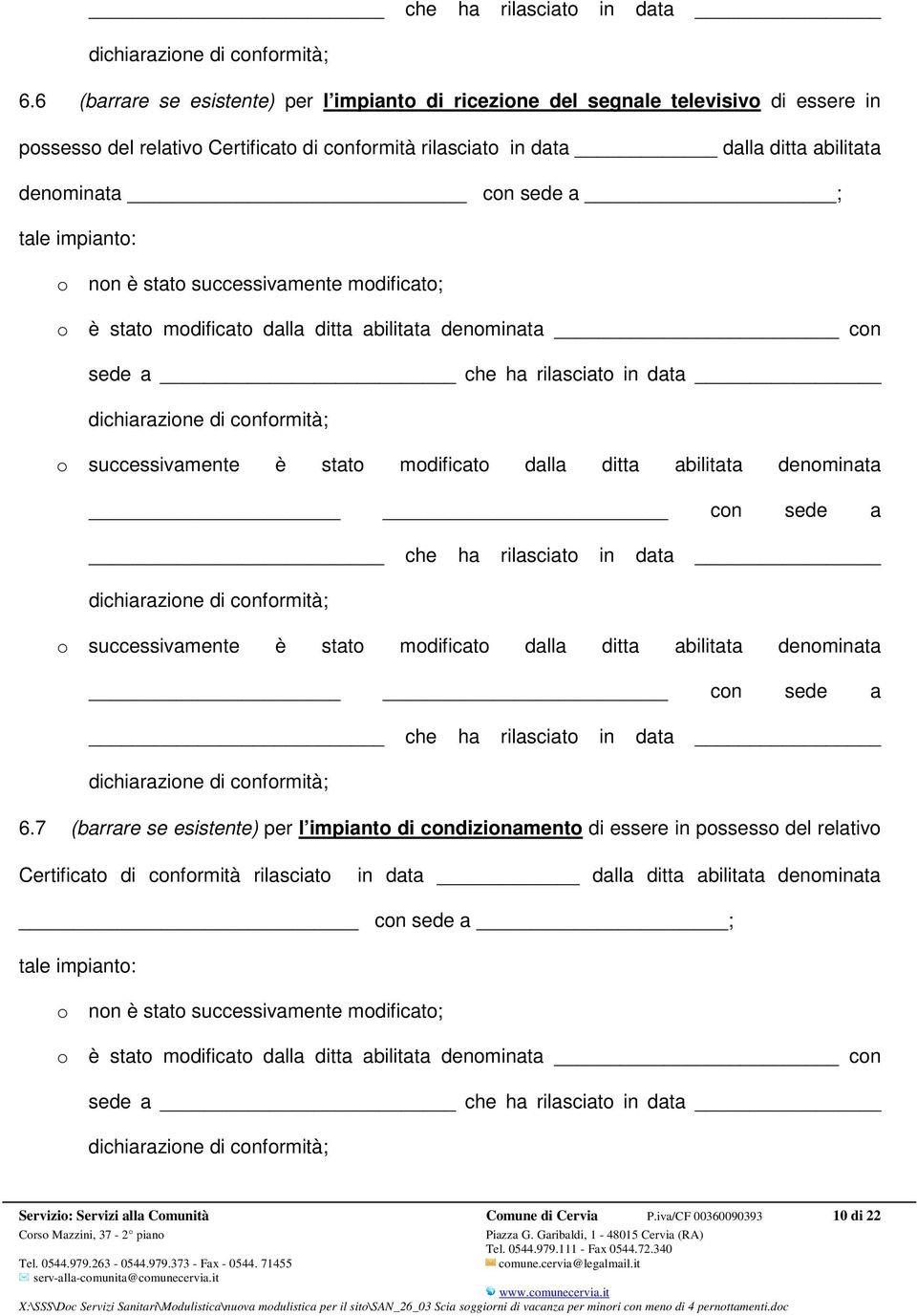 7 (barrare se esistente) per l impianto di condizionamento di essere in possesso del relativo Certificato di conformità rilasciato in data dalla ditta abilitata denominata con