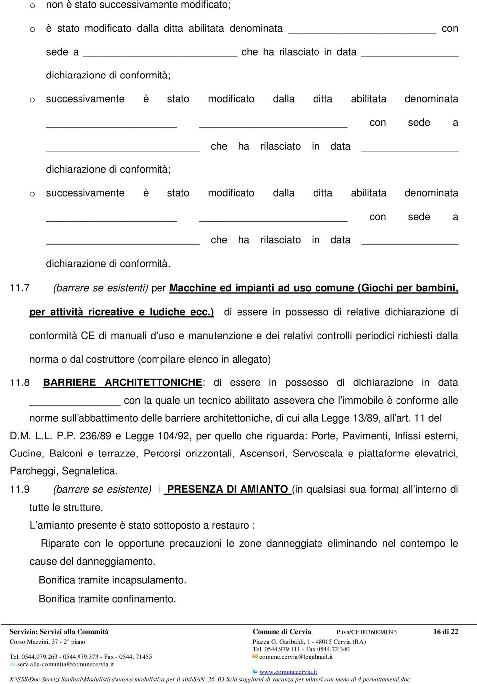 ) di essere in possesso di relative dichiarazione di conformità CE di manuali d uso e manutenzione e dei relativi controlli periodici richiesti dalla norma o dal costruttore (compilare elenco in