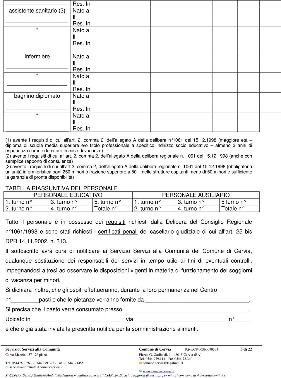 1998 (maggiore età diploma di scuola media superiore e/o titolo professionale a specifico indirizzo socio educativo almeno 3 anni di esperienza come educatore in case di vacanze) (2) avente i