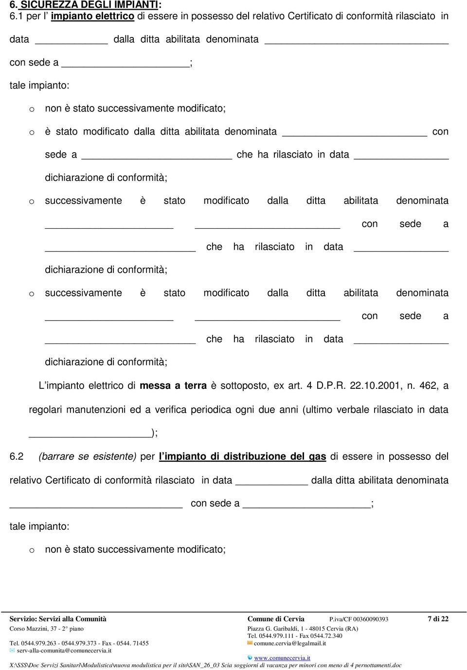 modificato; o è stato modificato dalla ditta abilitata denominata con sede a L impianto elettrico di messa a terra è sottoposto, ex art. 4 D.P.R. 22.10.2001, n.