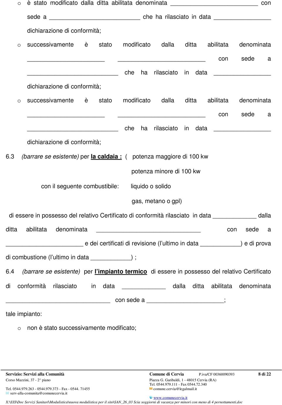 relativo Certificato di conformità rilasciato in data dalla ditta abilitata denominata con sede a e dei certificati di revisione (l ultimo in data ) e di prova di combustione (l ultimo in