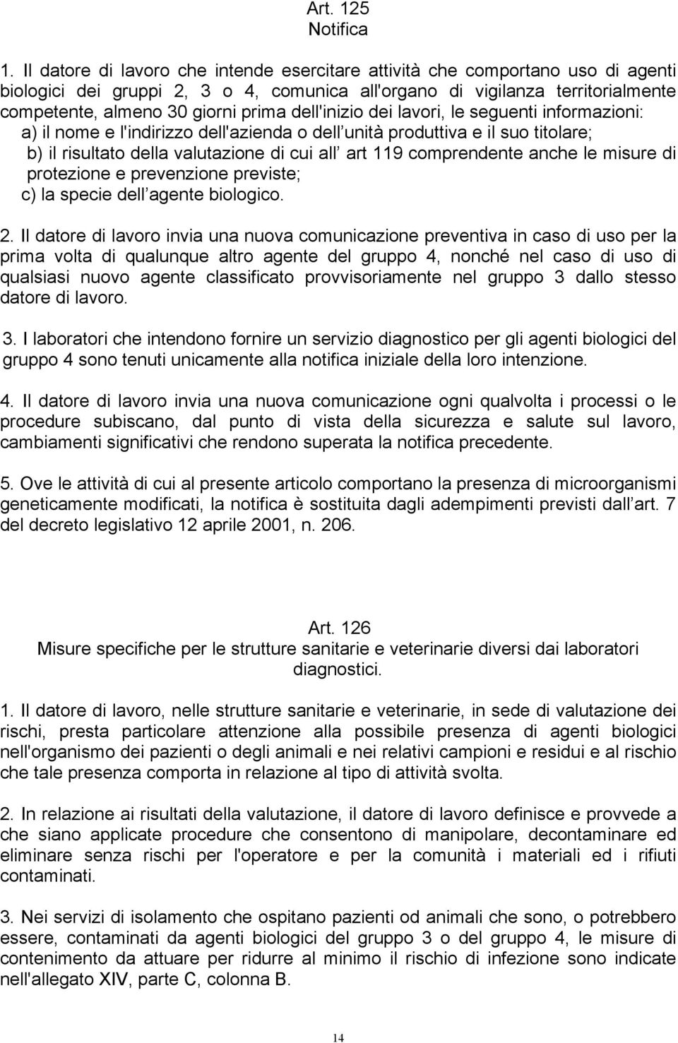 dell'inizio dei lavori, le seguenti informazioni: a) il nome e l'indirizzo dell'azienda o dell unità produttiva e il suo titolare; b) il risultato della valutazione di cui all art 119 comprendente