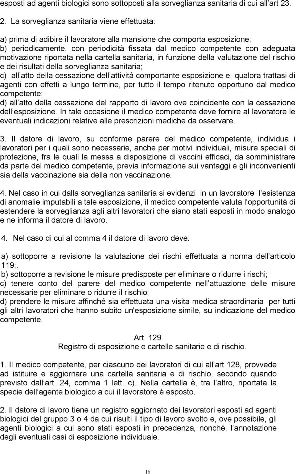 adeguata motivazione riportata nella cartella sanitaria, in funzione della valutazione del rischio e dei risultati della sorveglianza sanitaria; c) all atto della cessazione dell attività comportante