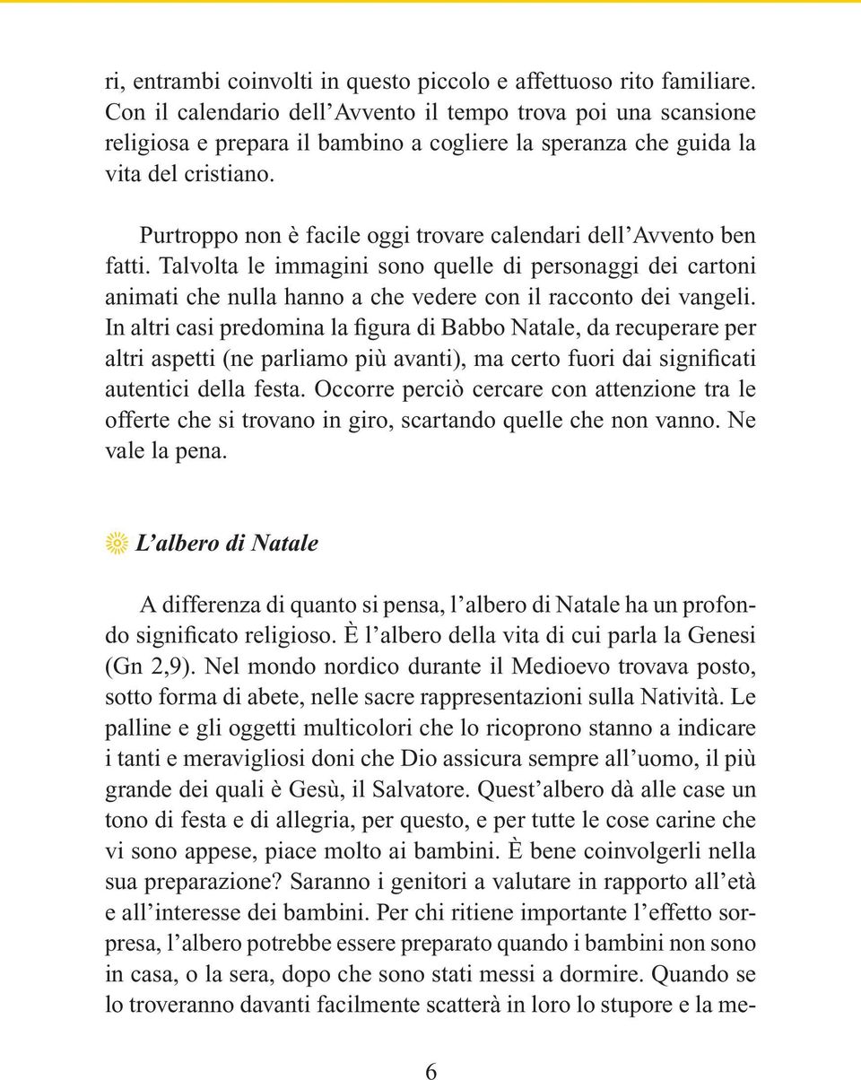 Purtroppo non è facile oggi trovare calendari dell Avvento ben fatti. Talvolta le immagini sono quelle di personaggi dei cartoni animati che nulla hanno a che vedere con il racconto dei vangeli.