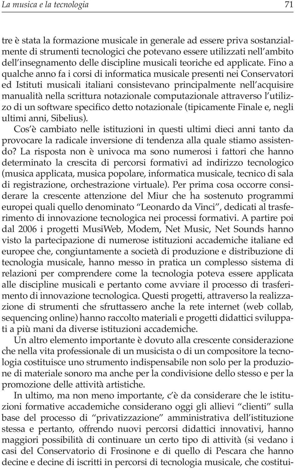 Fino a qualche anno fa i corsi di informatica musicale presenti nei Conservatori ed Istituti musicali italiani consistevano principalmente nell acquisire manualità nella scrittura notazionale