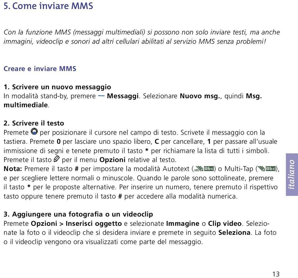 Scrivere il testo Premete per posizionare il cursore nel campo di testo. Scrivete il messaggio con la tastiera.