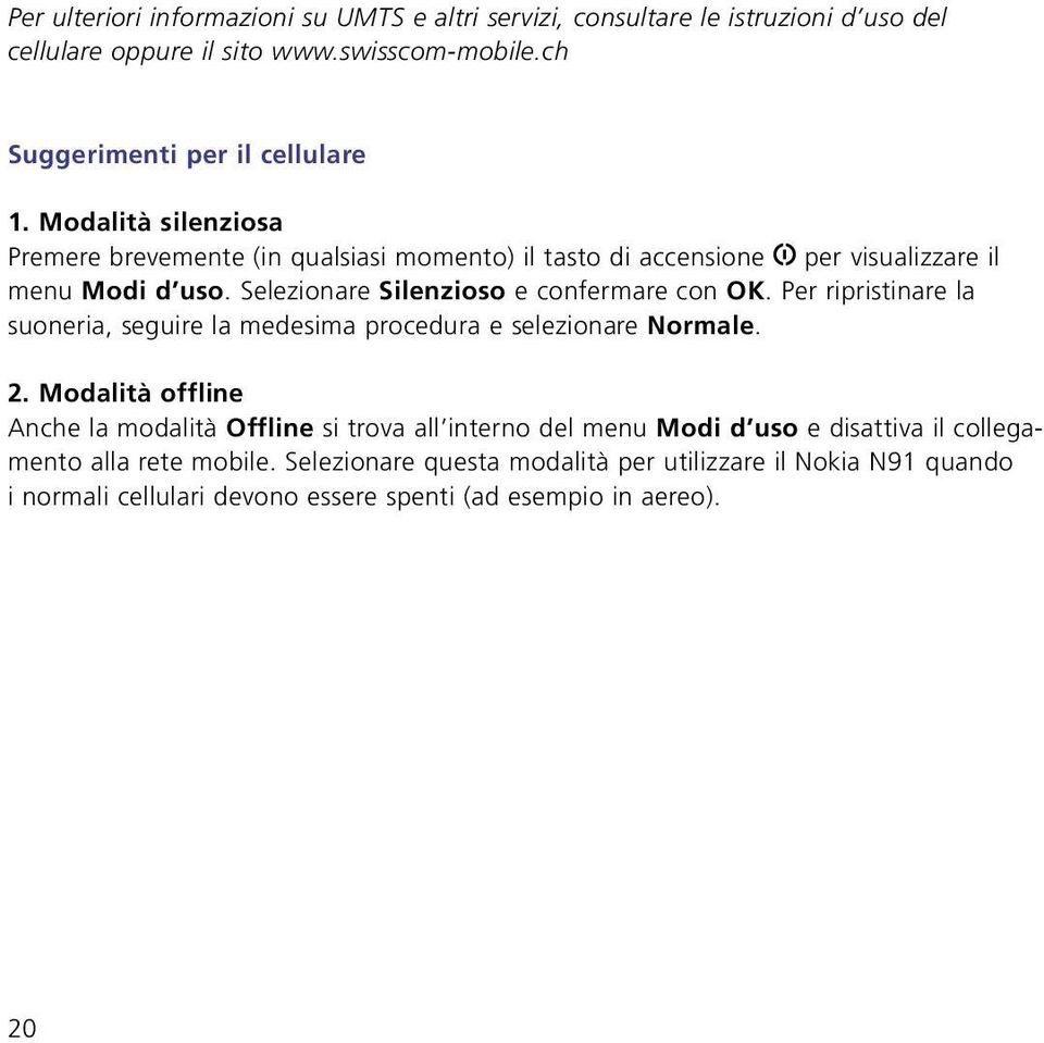 Per ripristinare la suoneria, seguire la medesima procedura e selezionare Normale. 2.