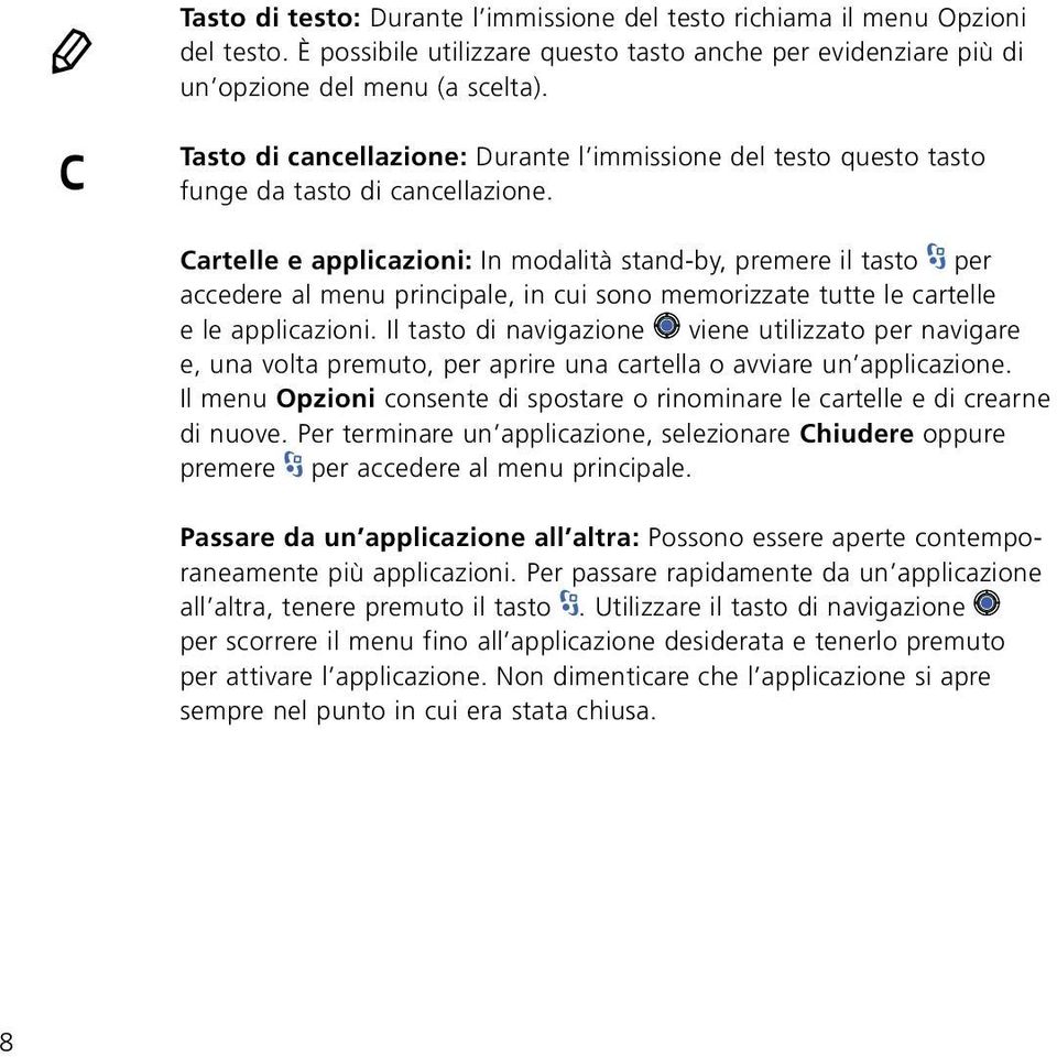 Cartelle e applicazioni: In modalità stand-by, premere il tasto per accedere al menu principale, in cui sono memorizzate tutte le cartelle e le applicazioni.