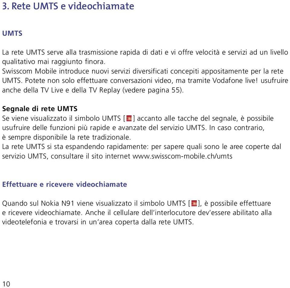 usufruire anche della TV Live e della TV Replay (vedere pagina 55).