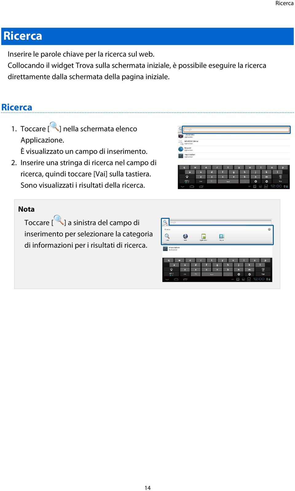 Ricerca 1. Toccare [ ] nella schermata elenco Applicazione. È visualizzato un campo di inserimento. 2.