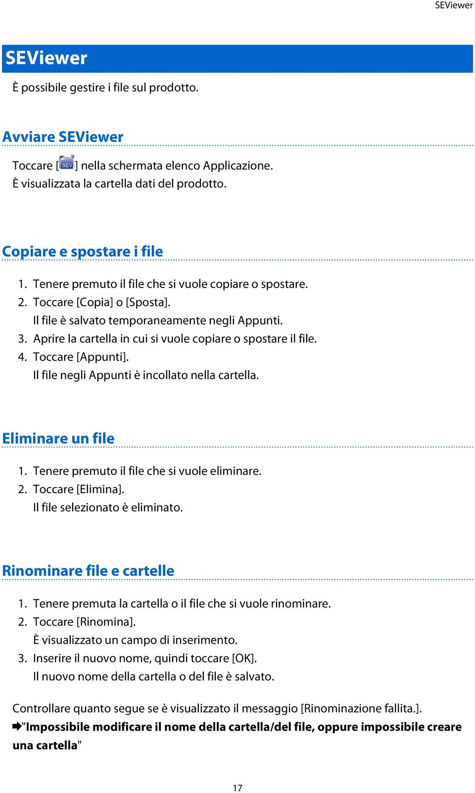 Aprire la cartella in cui si vuole copiare o spostare il file. 4. Toccare [Appunti]. Il file negli Appunti è incollato nella cartella. Eliminare un file 1.